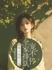 绝美人鱼穿八零，全家排队宠不停绝美人鱼穿八零，全家排队宠不停